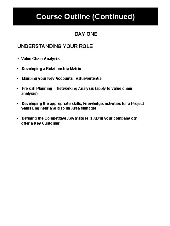 Course Outline (Continued) DAY ONE UNDERSTANDING YOUR ROLE • Value Chain Analysis • Developing