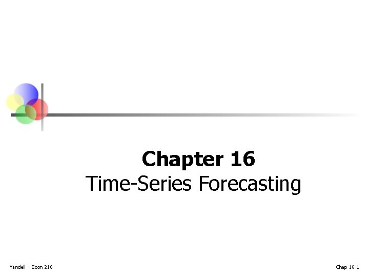 Chapter 16 Time-Series Forecasting Yandell – Econ 216 Chap 16 -1 