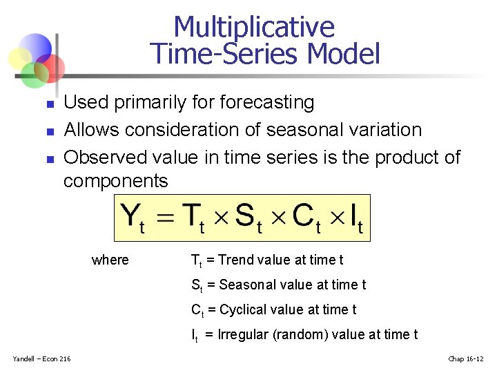 Multiplicative Time-Series Model n n n Used primarily forecasting Allows consideration of seasonal variation