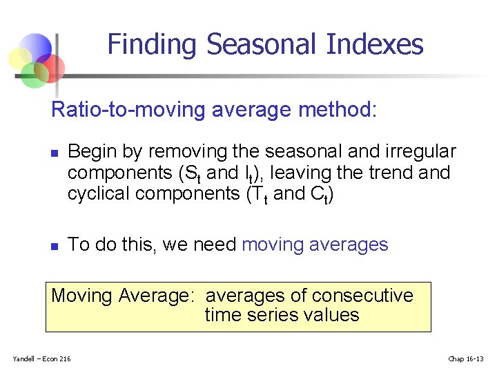 Finding Seasonal Indexes Ratio-to-moving average method: n n Begin by removing the seasonal and