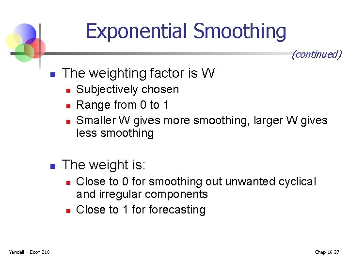 Exponential Smoothing (continued) n The weighting factor is W n n The weight is: