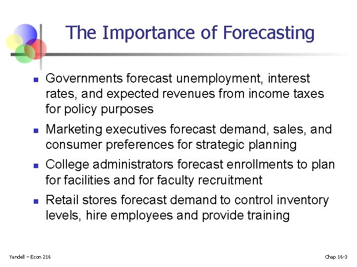 The Importance of Forecasting n n Governments forecast unemployment, interest rates, and expected revenues