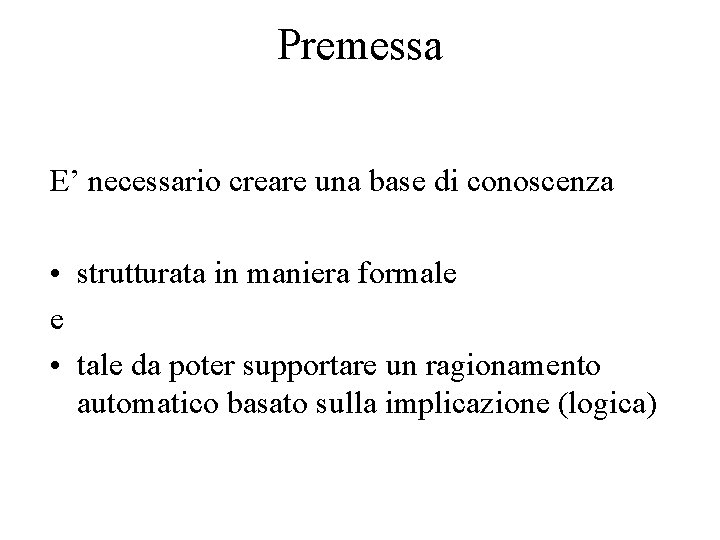 Premessa E’ necessario creare una base di conoscenza • strutturata in maniera formale e