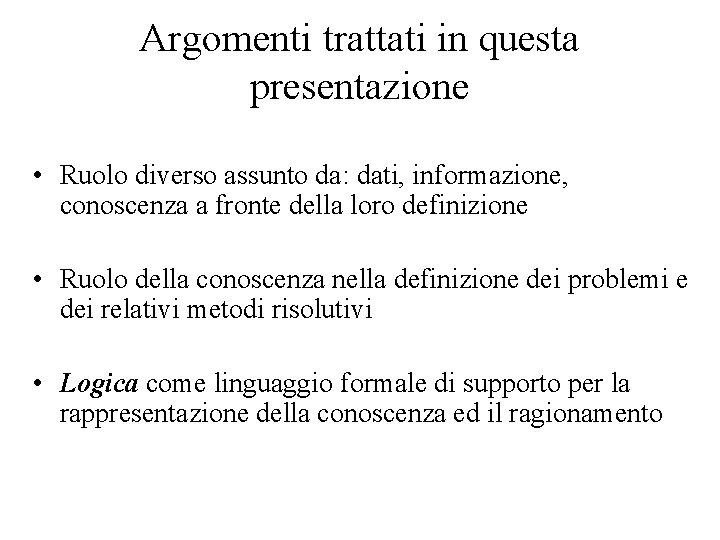 Argomenti trattati in questa presentazione • Ruolo diverso assunto da: dati, informazione, conoscenza a