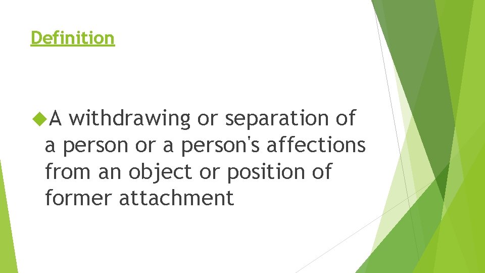 Definition A withdrawing or separation of a person or a person's affections from an