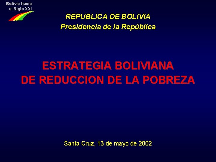 Bolivia hacia el Siglo XXI REPUBLICA DE BOLIVIA Presidencia de la República ESTRATEGIA BOLIVIANA