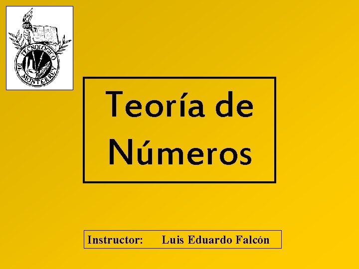 Teoría de Números Instructor: Luis Eduardo Falcón 