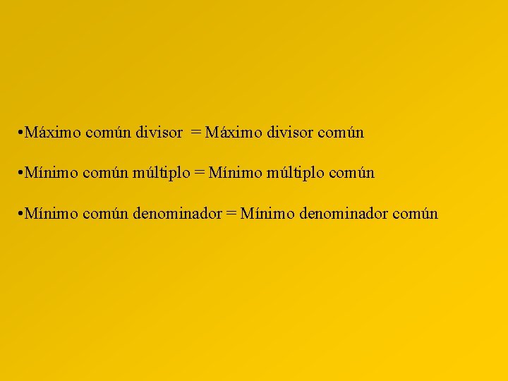  • Máximo común divisor = Máximo divisor común • Mínimo común múltiplo =