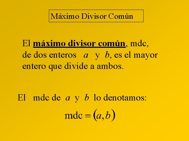 Máximo Divisor Común El máximo divisor común, mdc, de dos enteros a y b,