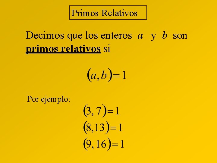 Primos Relativos Decimos que los enteros a y b son primos relativos si Por