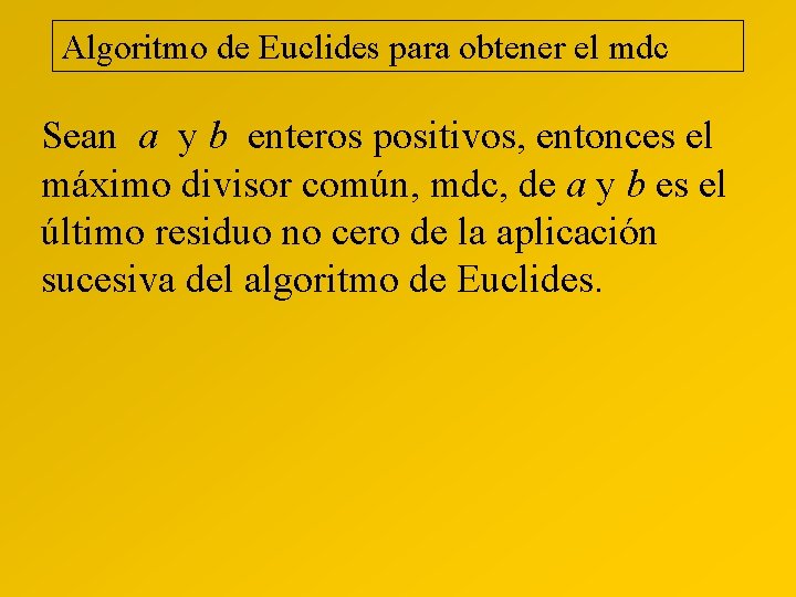 Algoritmo de Euclides para obtener el mdc Sean a y b enteros positivos, entonces