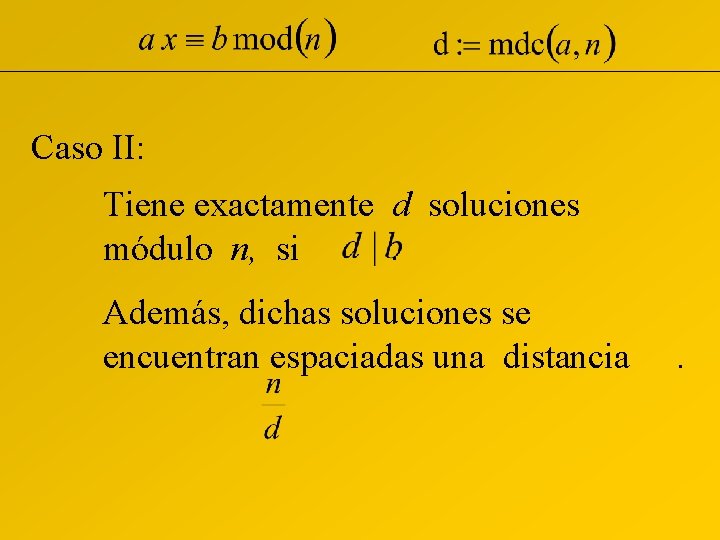 Caso II: Tiene exactamente d soluciones módulo n, si. Además, dichas soluciones se encuentran