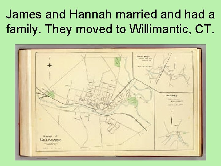 James and Hannah married and had a family. They moved to Willimantic, CT. 