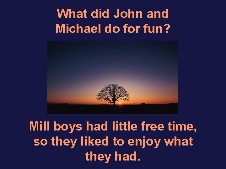 What did John and Michael do for fun? Mill boys had little free time,