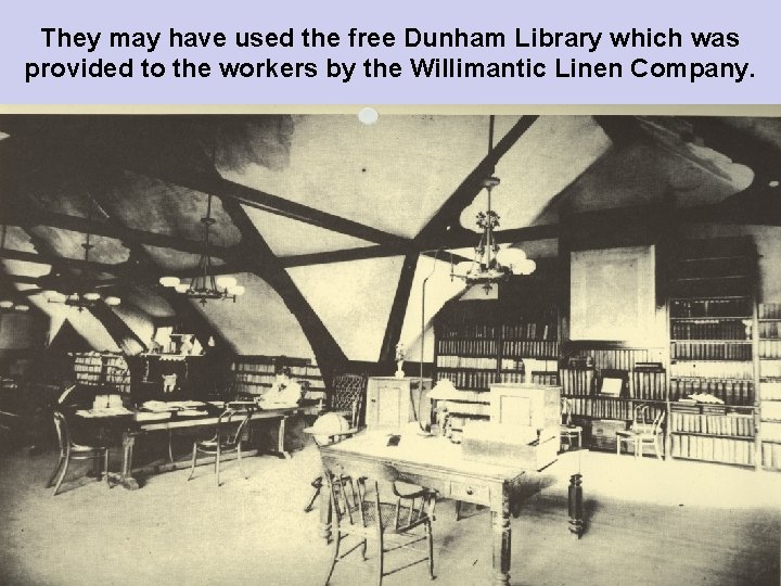 They may have used the free Dunham Library which was provided to the workers
