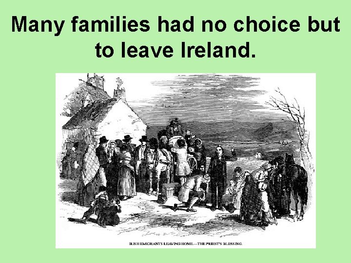 Many families had no choice but to leave Ireland. 