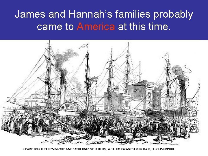 James and Hannah’s families probably came to America at this time. 