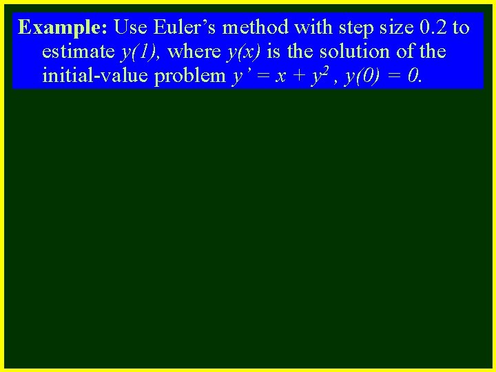Example: Use Euler’s method with step size 0. 2 to CHAPTER estimate y(1), where
