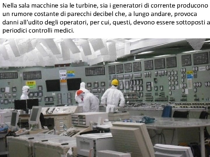 Nella sala macchine sia le turbine, sia i generatori di corrente producono un rumore