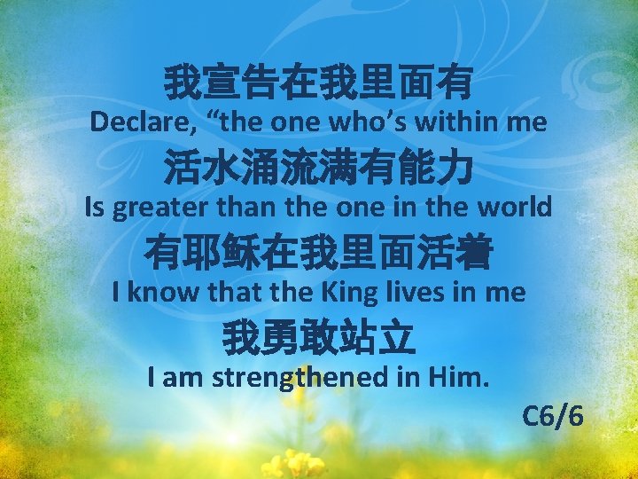 我宣告在我里面有 Declare, “the one who’s within me 活水涌流满有能力 Is greater than the one in