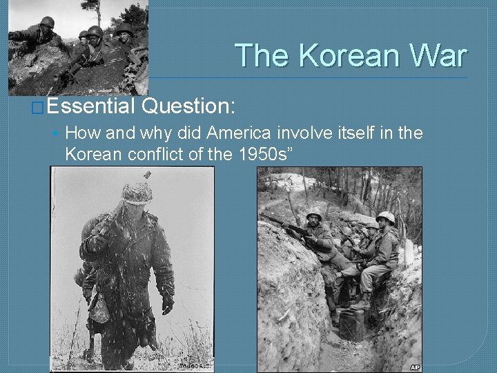 The Korean War �Essential Question: • How and why did America involve itself in