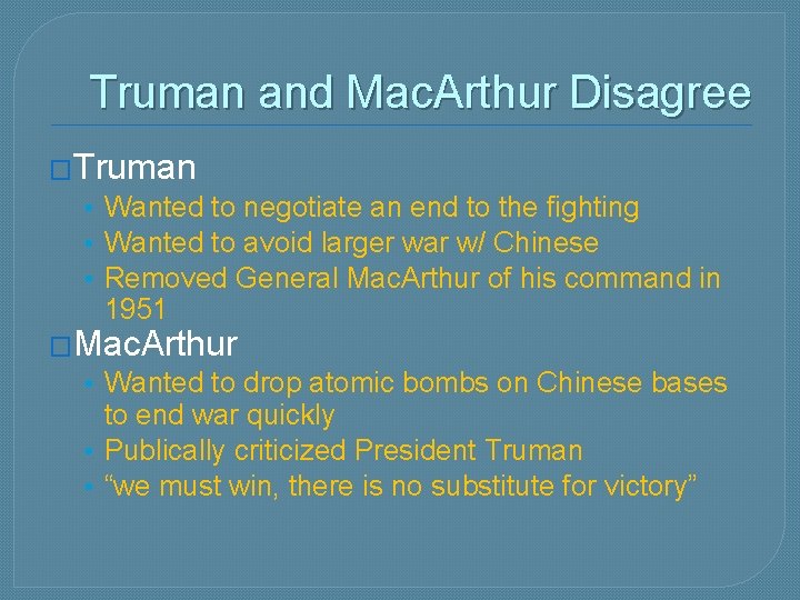 Truman and Mac. Arthur Disagree �Truman • Wanted to negotiate an end to the