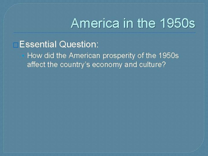 America in the 1950 s �Essential Question: • How did the American prosperity of