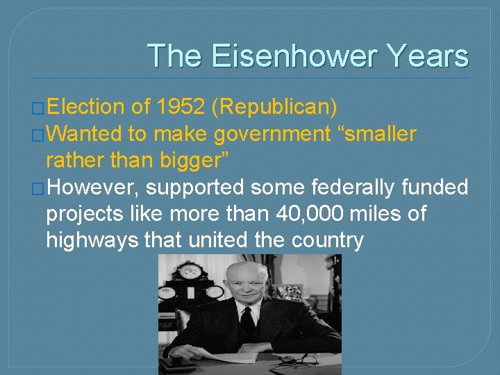 The Eisenhower Years �Election of 1952 (Republican) �Wanted to make government “smaller rather than