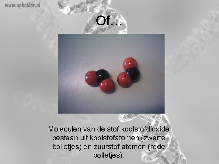 Of… Moleculen van de stof koolstofdioxide bestaan uit koolstofatomen (zwarte bolletjes) en zuurstof atomen