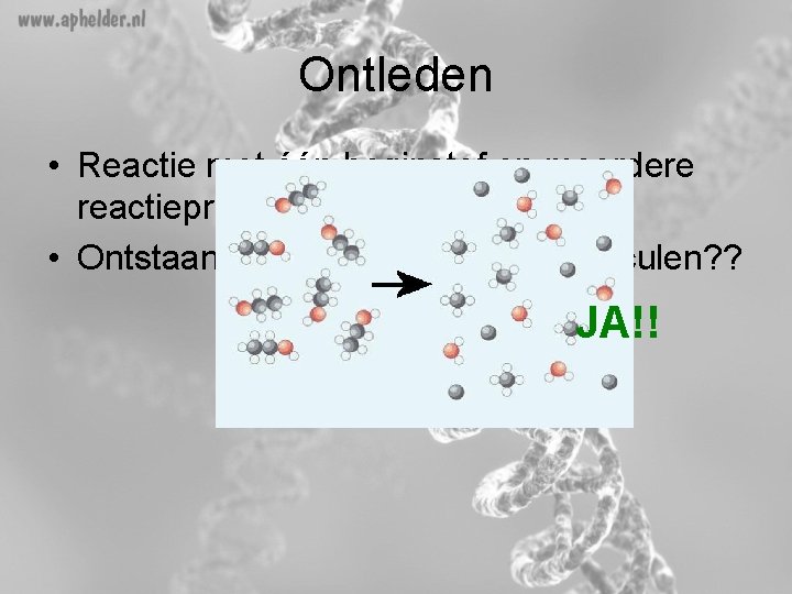 Ontleden • Reactie met één beginstof en meerdere reactieproducten • Ontstaan er daardoor nieuwe