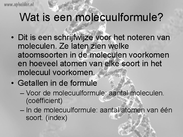 Wat is een molecuulformule? • Dit is een schrijfwijze voor het noteren van moleculen.