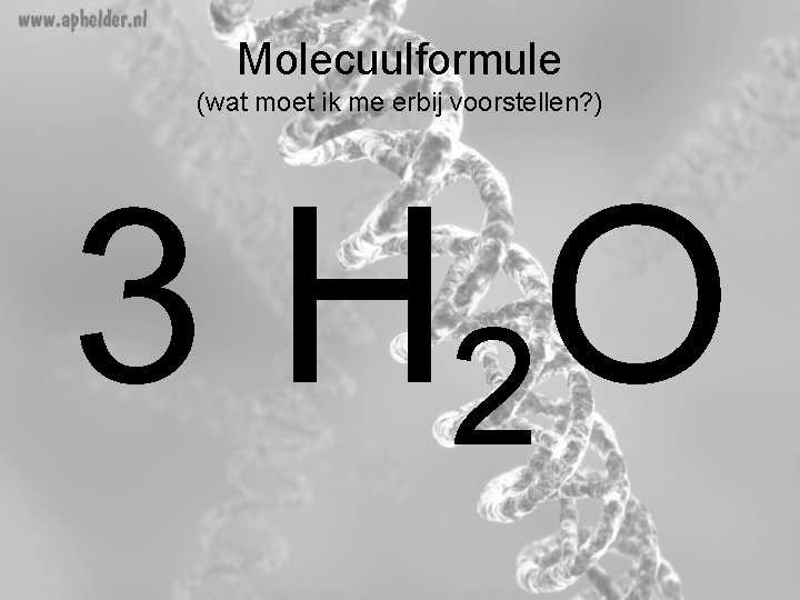 Molecuulformule (wat moet ik me erbij voorstellen? ) 3 H 2 O 