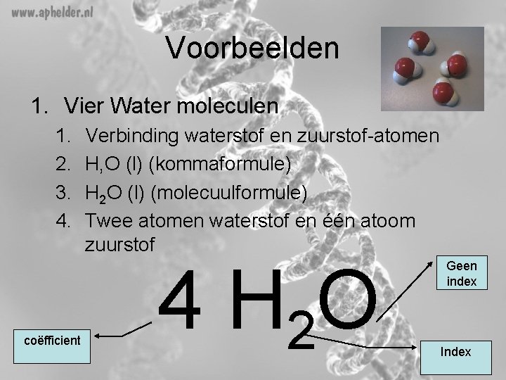 Voorbeelden 1. Vier Water moleculen 1. 2. 3. 4. coëfficient Verbinding waterstof en zuurstof-atomen