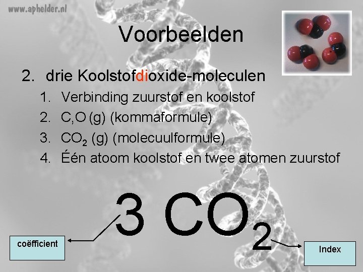 Voorbeelden 2. drie Koolstofdioxide-moleculen 1. 2. 3. 4. coëfficient Verbinding zuurstof en koolstof C, Voorbeelden 2. drie Koolstofdioxide-moleculen 1. 2. 3. 4. coëfficient Verbinding zuurstof en koolstof C,