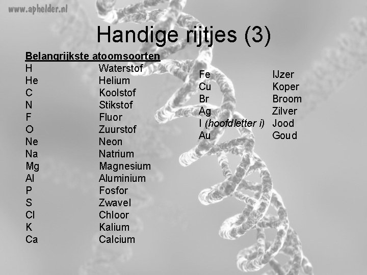 Handige rijtjes (3) Belangrijkste atoomsoorten H Waterstof He Helium C Koolstof N Stikstof F