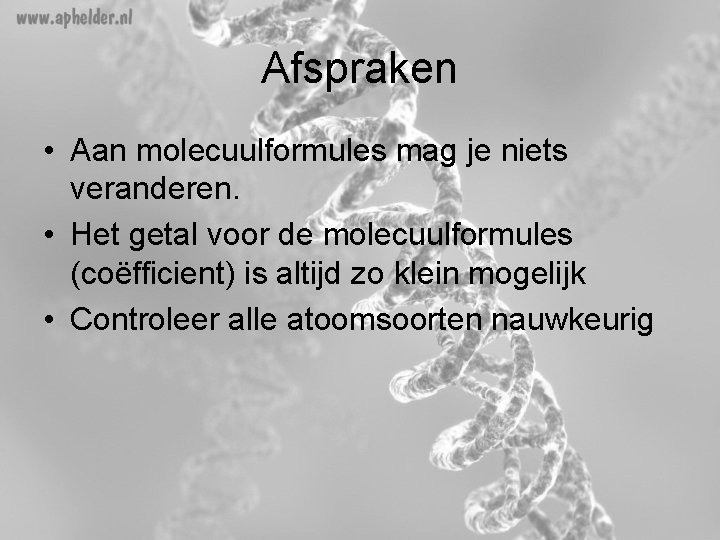 Afspraken • Aan molecuulformules mag je niets veranderen. • Het getal voor de molecuulformules