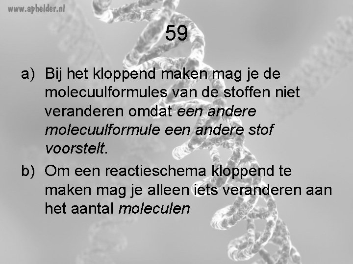 59 a) Bij het kloppend maken mag je de molecuulformules van de stoffen niet 59 a) Bij het kloppend maken mag je de molecuulformules van de stoffen niet