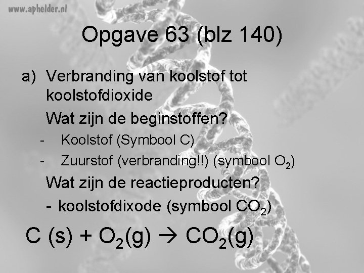 Opgave 63 (blz 140) a) Verbranding van koolstof tot koolstofdioxide Wat zijn de beginstoffen?