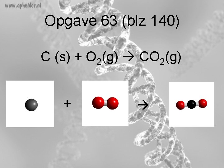 Opgave 63 (blz 140) C (s) + O 2(g) CO 2(g) + 