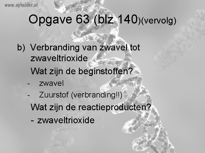 Opgave 63 (blz 140)(vervolg) b) Verbranding van zwavel tot zwaveltrioxide Wat zijn de beginstoffen?