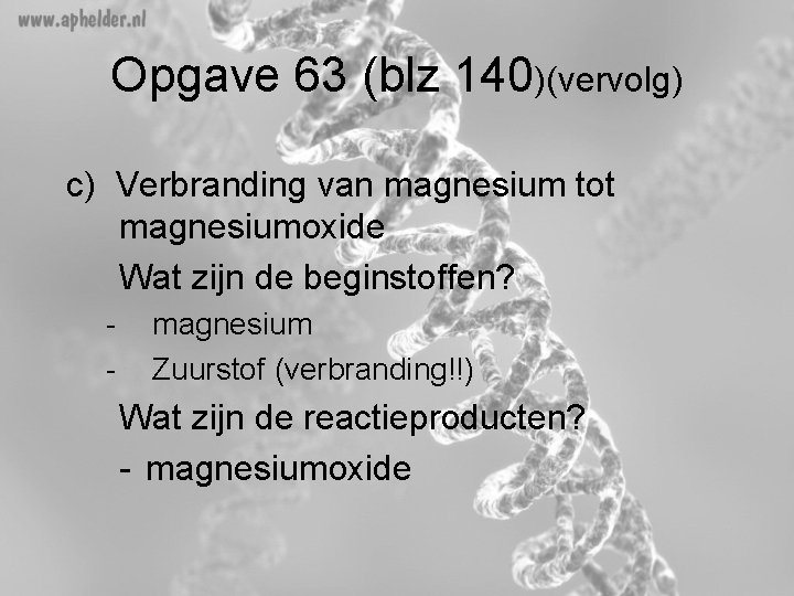 Opgave 63 (blz 140)(vervolg) c) Verbranding van magnesium tot magnesiumoxide Wat zijn de beginstoffen?