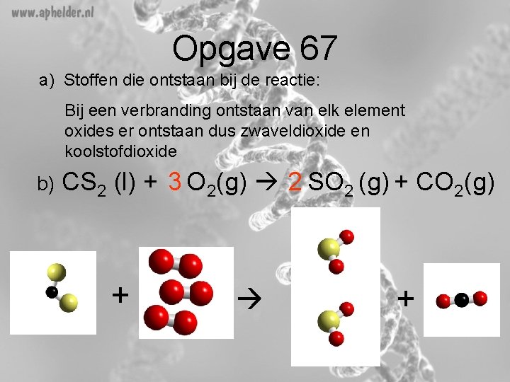 Opgave 67 a) Stoffen die ontstaan bij de reactie: Bij een verbranding ontstaan van