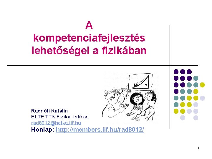 A kompetenciafejlesztés lehetőségei a fizikában Radnóti Katalin ELTE TTK Fizikai Intézet rad 8012@helka. iif.