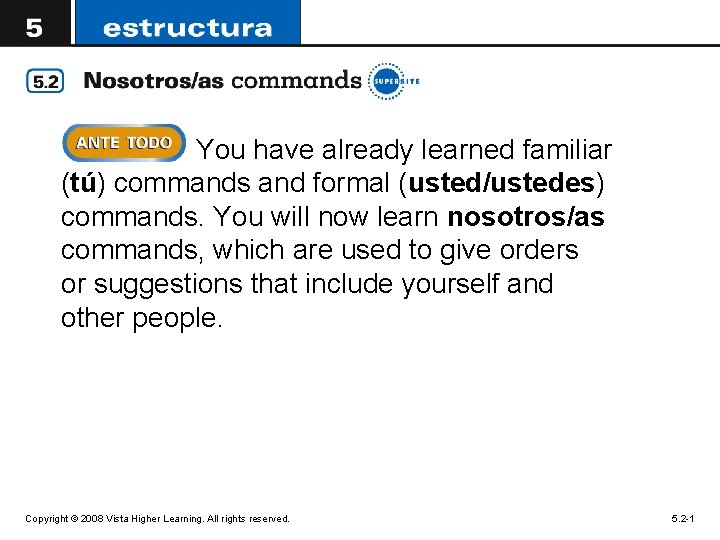 You have already learned familiar (tú) commands and formal (usted/ustedes) commands. You will now