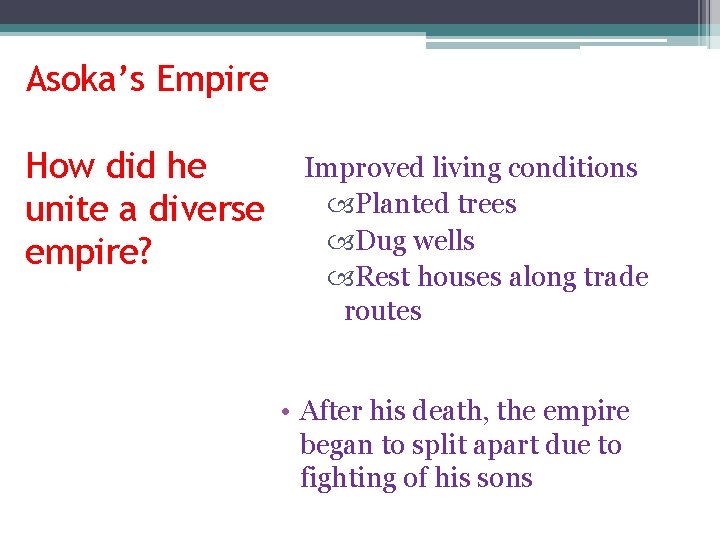Asoka’s Empire How did he unite a diverse empire? Improved living conditions Planted trees