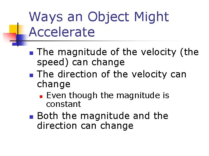 Ways an Object Might Accelerate n n The magnitude of the velocity (the speed)