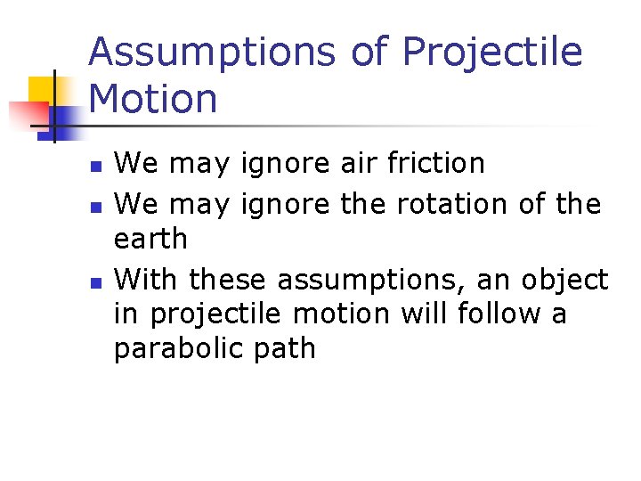 Assumptions of Projectile Motion n We may ignore air friction We may ignore the