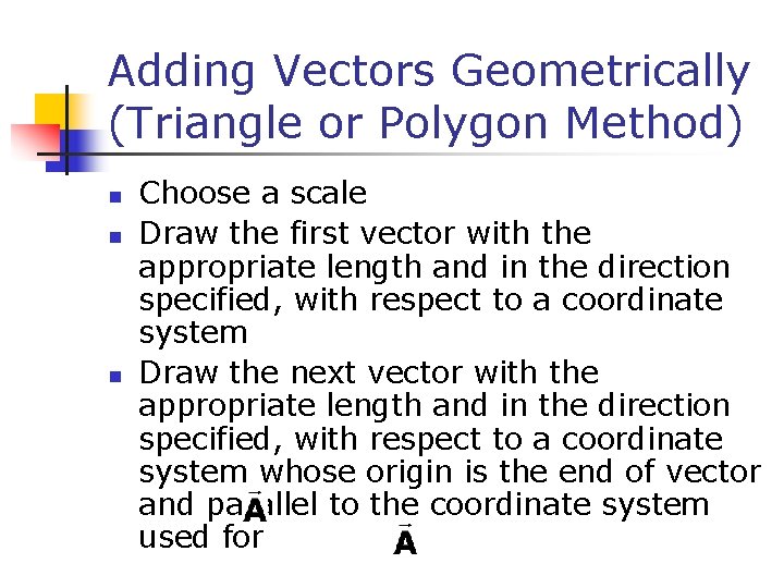 Adding Vectors Geometrically (Triangle or Polygon Method) n n n Choose a scale Draw