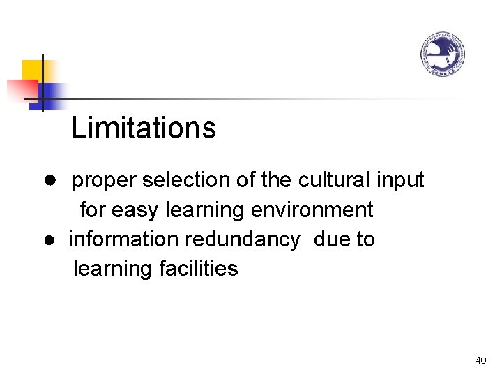 Limitations ● proper selection of the cultural input for easy learning environment ● information