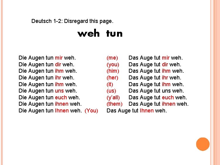 Deutsch 1 -2: Disregard this page. weh tun Die Augen tun mir weh. Die